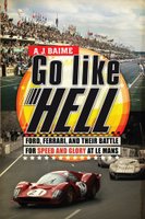 Go Like Hell: Ford, Ferrari And Their Battle For Speed And Glory At Le Mans