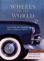 Wheels For The World: Henry Ford, His Company And A Century Of Progress