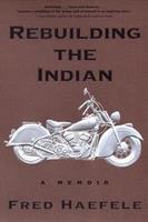 Rebuilding The Indian: A Memoir