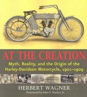 At The Creation: Myth, Reality And The Origin Of The Harley-Davidson Motorcycle, 1901-1909