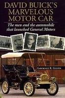 David Buick's Marvelous Motor Car: The Men And The Automobile That Launched General Motors
