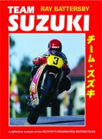 Team Suzuki: The Definitive Analysis Of The Factory's Roadracing Motorcycles