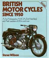 British Motor Cycles Since 1950: AJW, Ambassador, AMC (AJS and Matchless) and Ariel: Roadsters of 250cc And Over