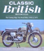 Classic British Motorcycles: The Cutting Edge: Fast Road Bikes 1950 To 1975