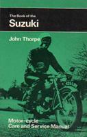 The Book Of The Suzuki: Motor-Cycle Care And Service Manual